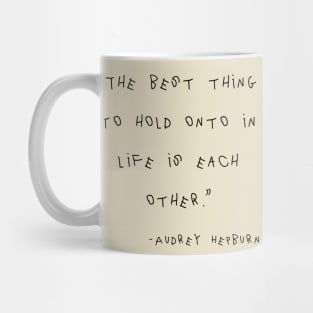 The Best Thing To Hold Onto In Life Is Each Other. Mug